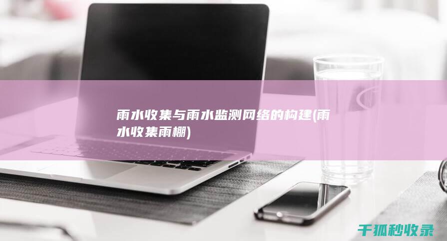 雨水收集与雨水监测网络的构建 (雨水收集雨棚)